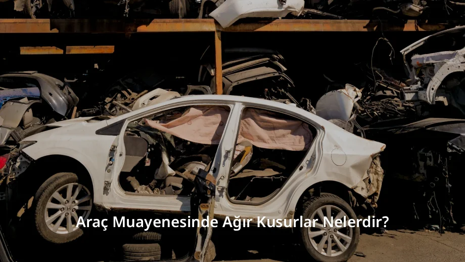 Araç Muayenesinde Ağır Kusurlar Nelerdir