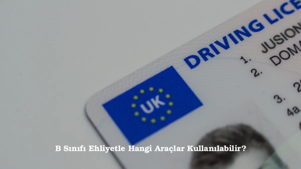 B Sınıfı Ehliyetle Hangi Araçlar Kullanılabilir