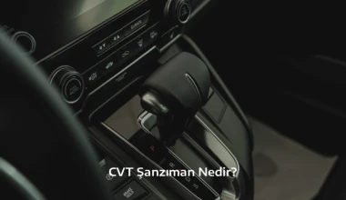 CVT Şanzıman Nedir? Avantajları, Dezavantajları ve Özellikleri
