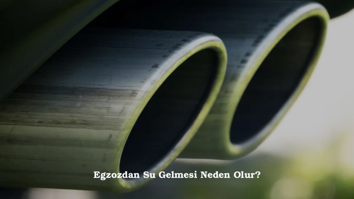Egzozdan Su Gelmesi Neden Olur
