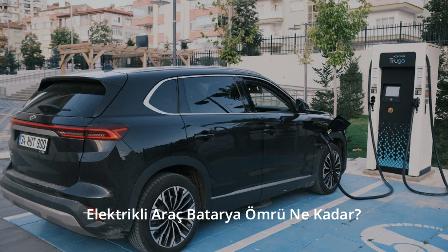 Elektrikli Araç Batarya Ömrü Ne Kadar? Kaç Yıl Dayanır?