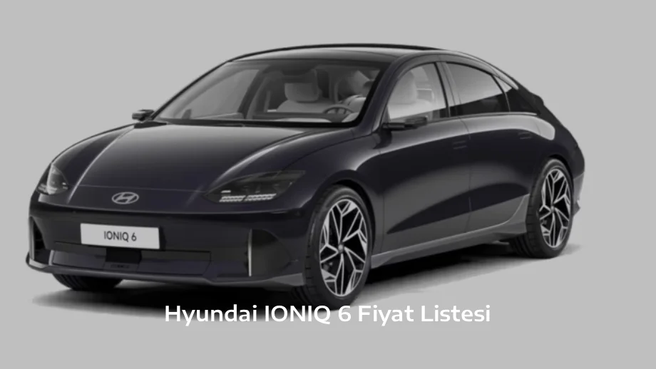 Hyundai IONIQ 6 Fiyat Listesi