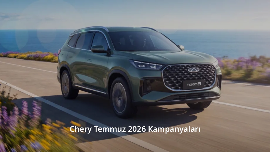Chery Temmuz 2026 Kampanyaları