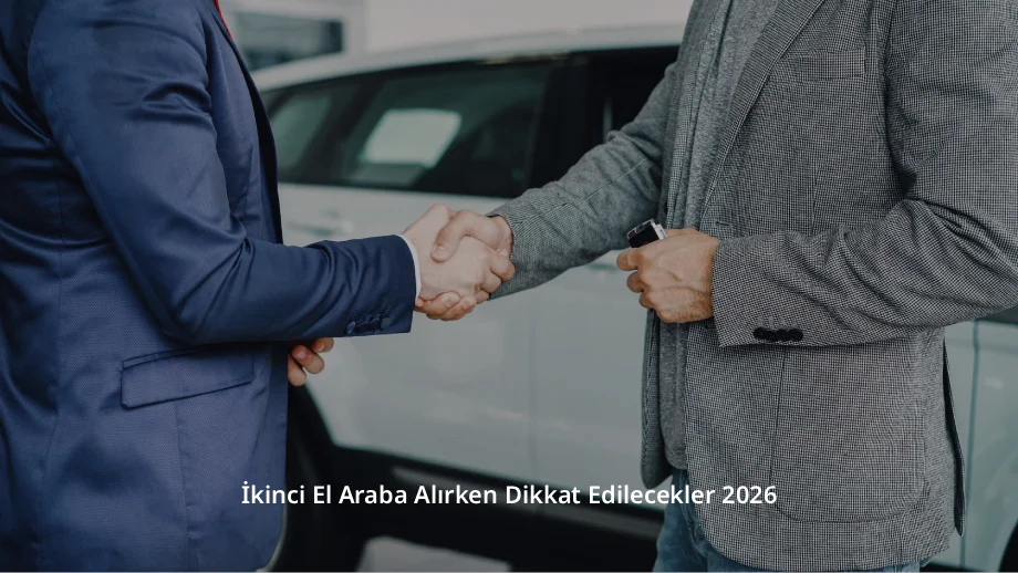 İkinci El Araba Alırken Dikkat Edilecekler 2026