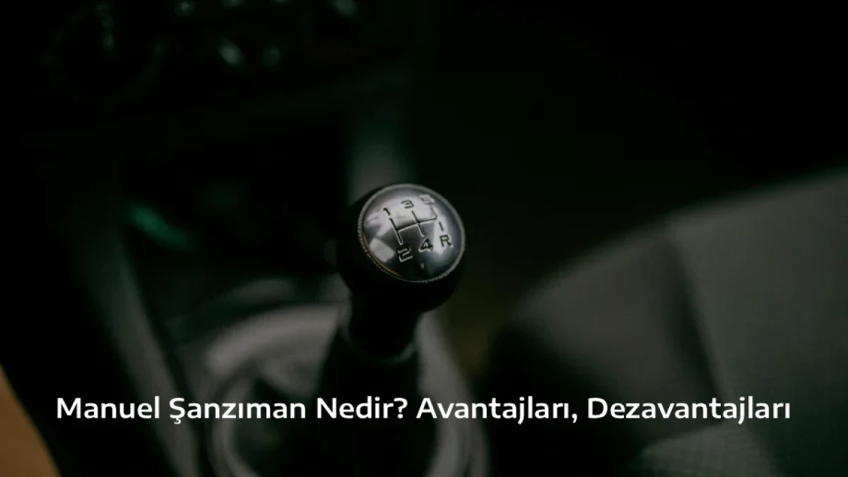 Manuel Şanzıman Nedir Avantajları, Dezavantajları